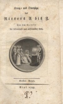 Kreuz- und Querz&uuml;ge des Ritters A bis Z : von dem Verfasser der Lebensl&auml;ufe nach aufsteigender Linie. Bd.1