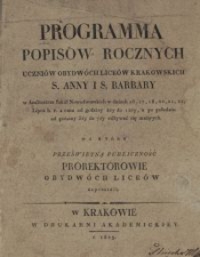 Programma popis&oacute;w rocznych uczni&oacute;w obydw&oacute;ch lice&oacute;w krakowskich S. Anny i S. Barbary w Amfiteatrze Nowodworskim [...] na kt&oacute;re prześwietną publiczność prorektorowie obydw&oacute;ch lice&oacute;w zapraszają