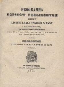 Programma popis&oacute;w publicznych uczni&oacute;w Liceum Krakowskiego S. Anny z roku szkolnego 1839/40 w Amfiteatrze Szkolnym od dnia 20 do 31 lipca 1840, z rana od 8 do 12, a po południu od 3 po 7 godziny odbywać się mających, na kt&oacute;re prorektor i zgromadzenie profesor&oacute;w zapraszają