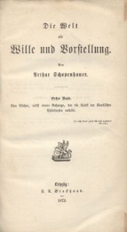 Die Welt als Wille und Vorstellung. Bd. 1, Vier B&uuml;cher, nebst einem Anhang, der die Kritik der kantischen Philosophie enth&auml;lt