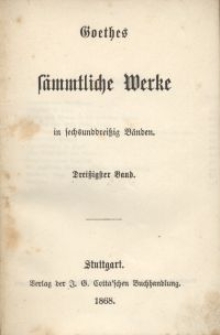 Goethes s&auml;mmtliche Werke : in sechsunddrei&szlig;ich B&auml;nden. Bd. 30
