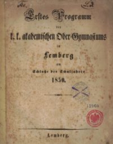 Erstes Programm des k. k. akademischen Ober-Gymnasiums in Lemberg am Schlu&szlig;e des Schuljahres 1850
