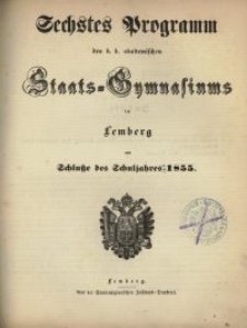 Sechstes Programm des k. k. akademischen Staats-Gymnasiums in Lemberg am Schlu&szlig;e des Schuljahres 1855