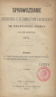 Sprawozdanie Dyrektora c. k. Gimnazyum Lwowskiego im. Franciszka J&oacute;zefa za rok szkolny 1876