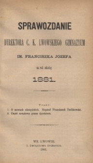 Sprawozdanie Dyrektora c. k. lwowskiego Gimnazyum im. Franciszka J&oacute;zefa za rok szkolny 1881