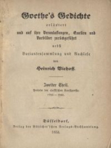Goethe's Gedichte erl&auml;utert und auf ihre Veranlassungen, Quellen und Vorbilder zur&uuml;ckgef&uuml;hrt, nebst Variantensammlung und Nachlese. Bd. 2, Periode der classischen Kunstpoesie. 1783-1805