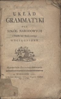 Ukł&aacute;d grammatyki dla szk&oacute;ł narodowych z dzi&eacute;ła iuż skończon&eacute;go wyciągniony