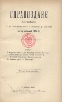 Spravozdan&ecirc; Direkci&igrave; C. K. Akademičnoi Gimnaz&igrave;&iuml; u L'vov&iuml; na rik' &scaron;kil'n'ij 1894/5
