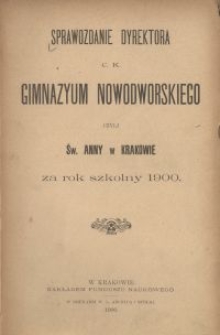 Sprawozdanie Dyrektora C. K. Gimnazyum Nowodworskiego czyli św. Anny w Krakowie za rok szkolny 1900