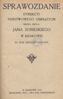 Sprawozdanie Dyrekcyi Państwowego Gimnazyum imienia Kr&oacute;la Jana Sobieskiego w Krakowie za rok szkolny 1918/1919