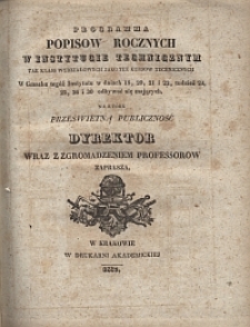 Programma popis&oacute;w rocznych w Instytucie Technicznym tak klass wydziałowych jako tez kurs&oacute;w technicznych [...] na kt&oacute;re prześwietna publiczność Dyrektor wraz z zgromadzeniem professor&oacute;w zaprasza