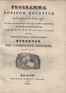 Programma popis&oacute;w rocznych w Instytucie Technicznym tak klass wydziałowych jako też kurs&oacute;w technicznych [...] na kt&oacute;re prześwietną publiczność Dyrektor wraz z zgromadzeniem professor&oacute;w zaprasza