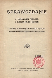 Sprawozdanie z Gimnazyum realnego z Liceum im. kr. Jadwigi, ze Szkoły handlowej, Kurs&oacute;w rob&oacute;t ręcznych kobiecych i z Kursu gospodarstwa domowego