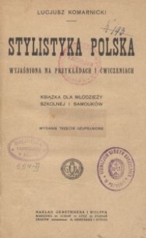 Stylistyka polska wyjaśniona na przykładach i ćwiczeniach : książka dla młodzieży i samouk&oacute;w