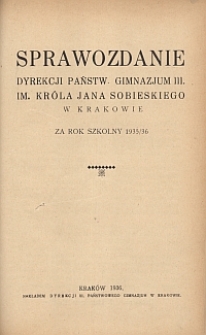 Sprawozdanie Dyrekcji Państw. Gimnazjum III. im. Kr&oacute;la Jana Sobieskiego w Krakowie za rok szkolny 1935/36