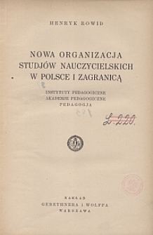 Nowa organizacja studj&oacute;w nauczycielskich w Polsce i zagranicą : instytuty pedagogiczne, akademje pedagogiczne, pedagogja