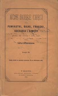 Moje dobre chęci czyli Powiastki, Bajki, fraszki, gderania i gawędy gł&oacute;wnie dla włościan z życia wziete. Z. 3