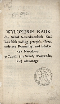 Wyłożenie nauk dla szk&oacute;ł nowodworskich krakowskich podług przepisu Przeświętney Komisyi nad Edukacyą Narodową w tabeli (na szkoły wojew&oacute;dzkie) ułożonego