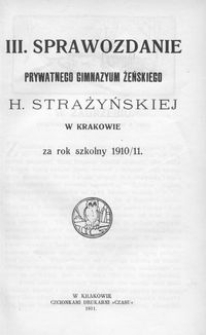 III. Sprawozdanie Prywatnego Gimnazyum Żeńskiego H. Strażyńskiej w Krakowie za rok szkolny 1910/11