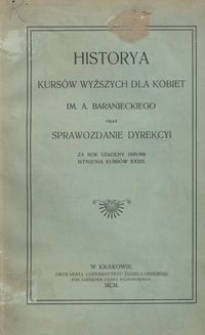 Historya Kurs&oacute;w Wyższych dla Kobiet im. A. Baranieckiego oraz Sprawozdanie Dyrekcyi za rok szkolny 1899/1900 istnienia kurs&oacute;w XXXII