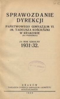 Sprawozdanie Dyrekcji Państwowego Gimnazjum VI. im. Tadeusza Kościuszki w Krakowie (na Podg&oacute;rzu) za rok szkolny 1931/32