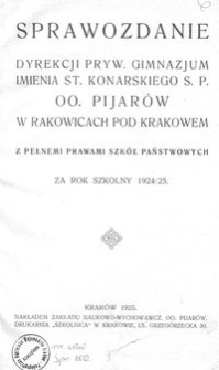 Sprawozdanie Dyrekcji Pryw. Gimnazjum imienia St. Konarskiego S. P. OO. Pijar&oacute;w w Rakowicach pod Krakowem z pełnemi prawami szk&oacute;ł państwowych za rok szkolny 1924/25