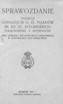 Sprawozdanie Dyrekcji Pryw. Gimnazjum im. Ks. Konarskiego O. O. Pijar&oacute;w w Rakowicach oraz Filii Gimnazjum OO. Pijar&oacute;w w Krakowie za rok szkolny 1936/37
