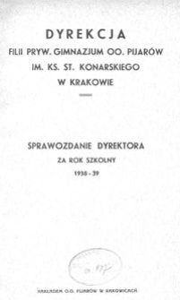 Dyrekcja Filii Pryw. Gimnazjum O.O. Pijar&oacute;w im. Ks. St. Konarskiego w Krakowie : Sprawozdanie Dyrektora za rok szkolny 1938-39