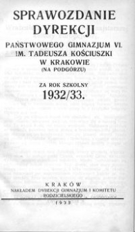 Sprawozdanie Dyrekcji Państwowego Gimnazjum VI. im. Tadeusza Kościuszki w Krakowie (na Podg&oacute;rzu) za rok szkolny 1932/33
