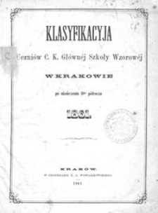 Klasyfikacyja Uczni&oacute;w C. K. Gł&oacute;wn&eacute;j Szkoły Wzorow&eacute;j w Krakowie po ukończeniu IIgo p&oacute;łrocza 1861