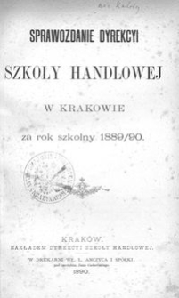 Sprawozdanie Dyrekcyi Szkoły Handlowej w Krakowie za rok szkolny 1889/90