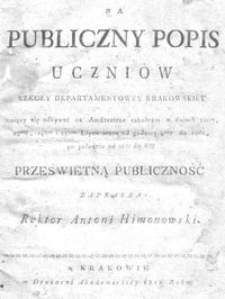 Na Publiczny Popis Uczni&oacute;w Szkoły Departamentow&eacute;y Krakowski&eacute;y maiący się odbywać na Amfiteatrze szkolnym w dniach 22gim, 23cim, 24tym i 25tym Lipca zrana od godziny 8m&eacute;y do 12t&eacute;y, po południu od 2gi&eacute;y do 6t&eacute;y Prześwietną Publiczność zaprasza Rektor Antoni Himonowski