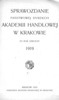 Sprawozdanie Państwowej Dyrekcyi Akademii Handlowej w Krakowie za rok szkolny 1919