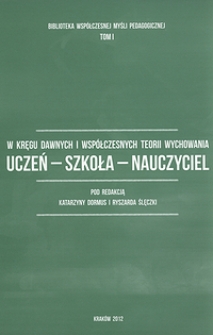 W kręgu dawnych i wsp&oacute;łczesnych teorii wychowania : uczeń - szkoła - nauczyciel