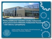 Formy kształcenia i transferu wiedzy realizowane przez pracownik&oacute;w Biblioteki Politechniki Poznańskiej - stan obecny i prespektywy