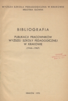 Bibliografia publikacji pracownik&oacute;w Wyższej Szkoły Pedagogicznej w Krakowie : (1946-1967)