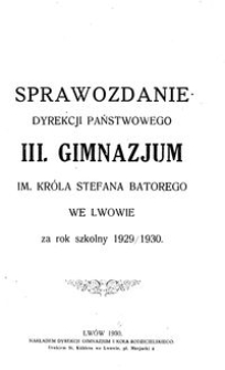 Sprawozdanie Dyrekcji Państwowego III. Gimnazjum im. Kr&oacute;la Stefana Batorego we Lwowie za rok szkolny 1929/1930