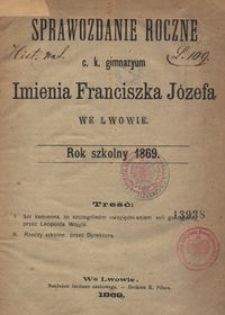 Sprawozdanie Roczne c. k. gimnazyum Imienia Franciszka J&oacute;zefa we Lwowie : rok szkolny 1869