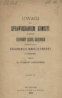 Uwagi nad sprawozdaniem Komisyi w sprawie reformy szk&oacute;ł średnich powołanej przez Akademiję Umiejętności w Krakowie