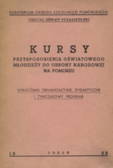 Kursy przysposobienia oświatowego młodzieży do obrony narodowej na Pomorzu : wskaz&oacute;wki organizacyjne, dydaktyczne i tymczasowy program