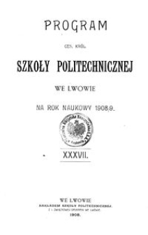 Program Ces. Kr&oacute;l. Szkoły Politechnicznej we Lwowie na rok naukowy 1908/9 : XXXVII.