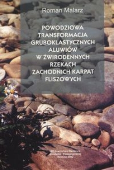 Powodziowa transformacja gruboklastycznych aluwi&oacute;w w żwirodennych rzekach Zachodnich Karpat fliszowych : (na przykładzie Soły i Skawy)