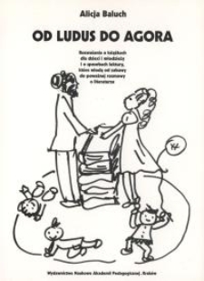 Od ludus do agora : rozważania o książkach dla dzieci i młodzieży i o sposobach lektury, kt&oacute;re wiodą od zabawy do poważnej rozmowy o literaturze