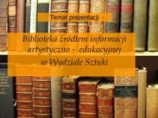 Biblioteka źr&oacute;dłem informacji artystyczno-edukacyjnej w Wydziale Sztuki