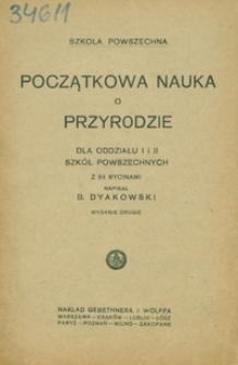 Początkowa nauka o przyrodzie : dla oddziału I i II szk&oacute;ł powszechnych z 64 rycinami
