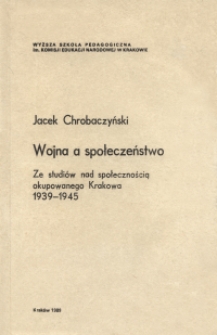 Wojna a społeczeństwo : ze studi&oacute;w nad społecznością okupowanego Krakowa 1939-1945
