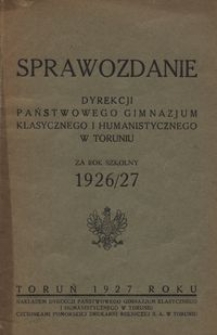 Sprawozdanie Dyrekcji Państwowego Gimnazjum Klasycznego i Humanistycznego w Toruniu : za rok szkolny 1926/27