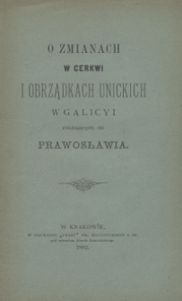 O zmianach w cerkwii i obrządkach unickich w Galicyi zbliżających do prawosławia