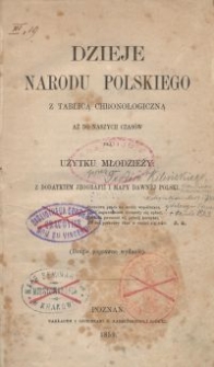 Dzieje narodu polskiego : z tablicą chronologiczną aż do naszych czas&oacute;w : dla użytku młodzieży z dodatkiem jeografii i mapy dawn&eacute;j Polski