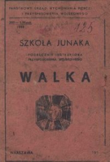 Szkoła junaka : podręcznik instruktora przysposobienia wojskowego : walka